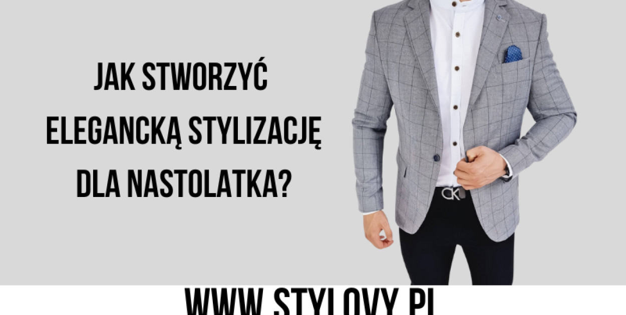 Jak stworzyć elegancką stylizację dla nastolatka?