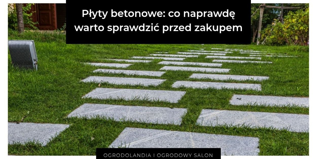 Płyty betonowe: co naprawdę warto sprawdzić przed zakupem